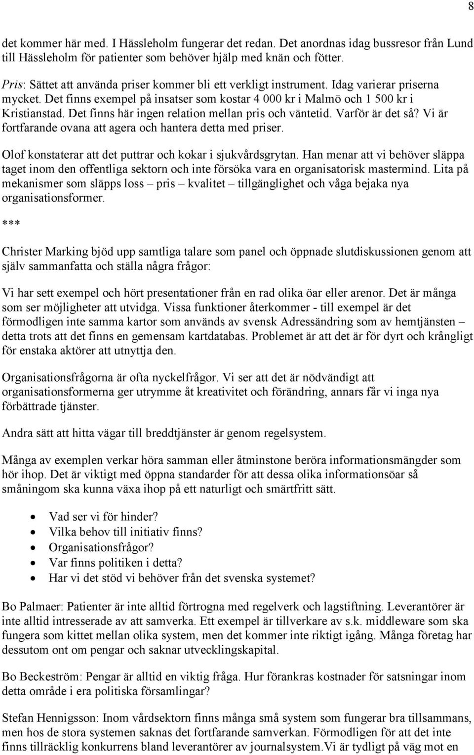 Det finns här ingen relation mellan pris och väntetid. Varför är det så? Vi är fortfarande ovana att agera och hantera detta med priser. Olof konstaterar att det puttrar och kokar i sjukvårdsgrytan.