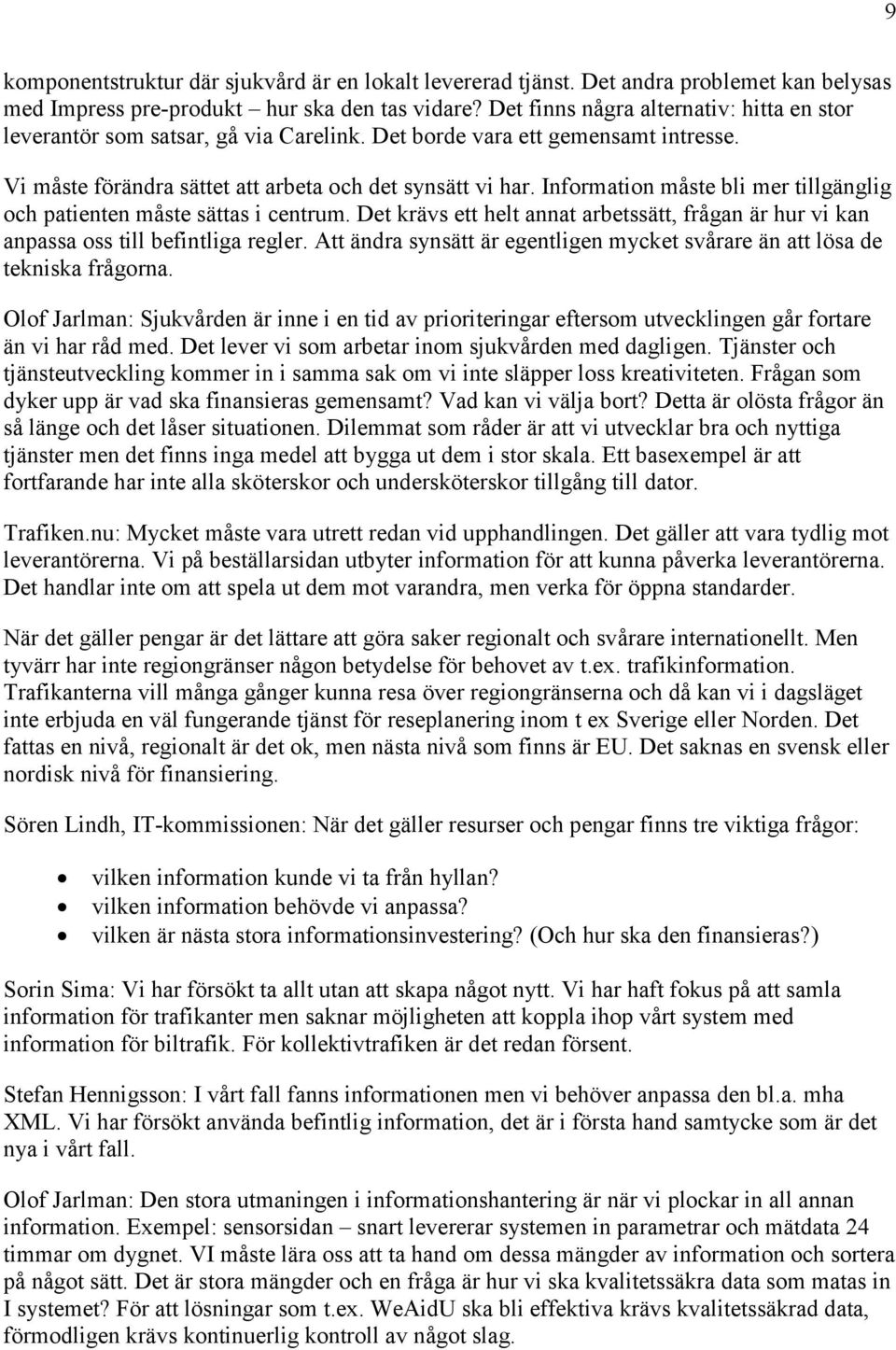 Information måste bli mer tillgänglig och patienten måste sättas i centrum. Det krävs ett helt annat arbetssätt, frågan är hur vi kan anpassa oss till befintliga regler.