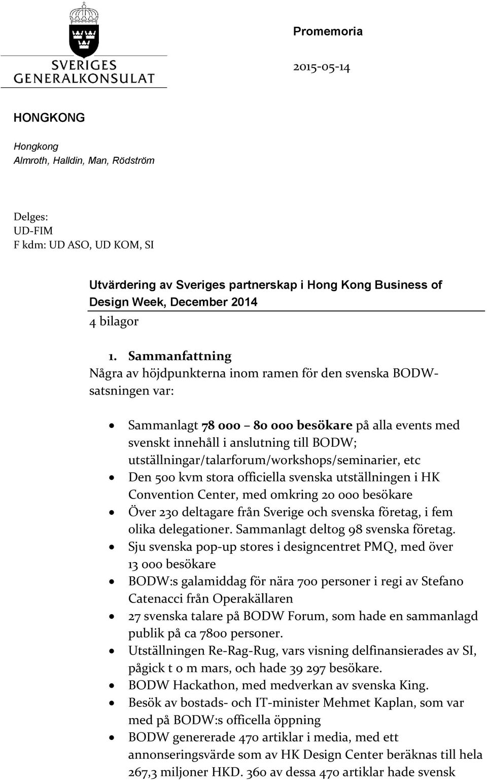 utställningar/talarforum/workshops/seminarier, etc Den 500 kvm stora officiella svenska utställningen i HK Convention Center, med omkring 20 000 besökare Över 230 deltagare från Sverige och svenska