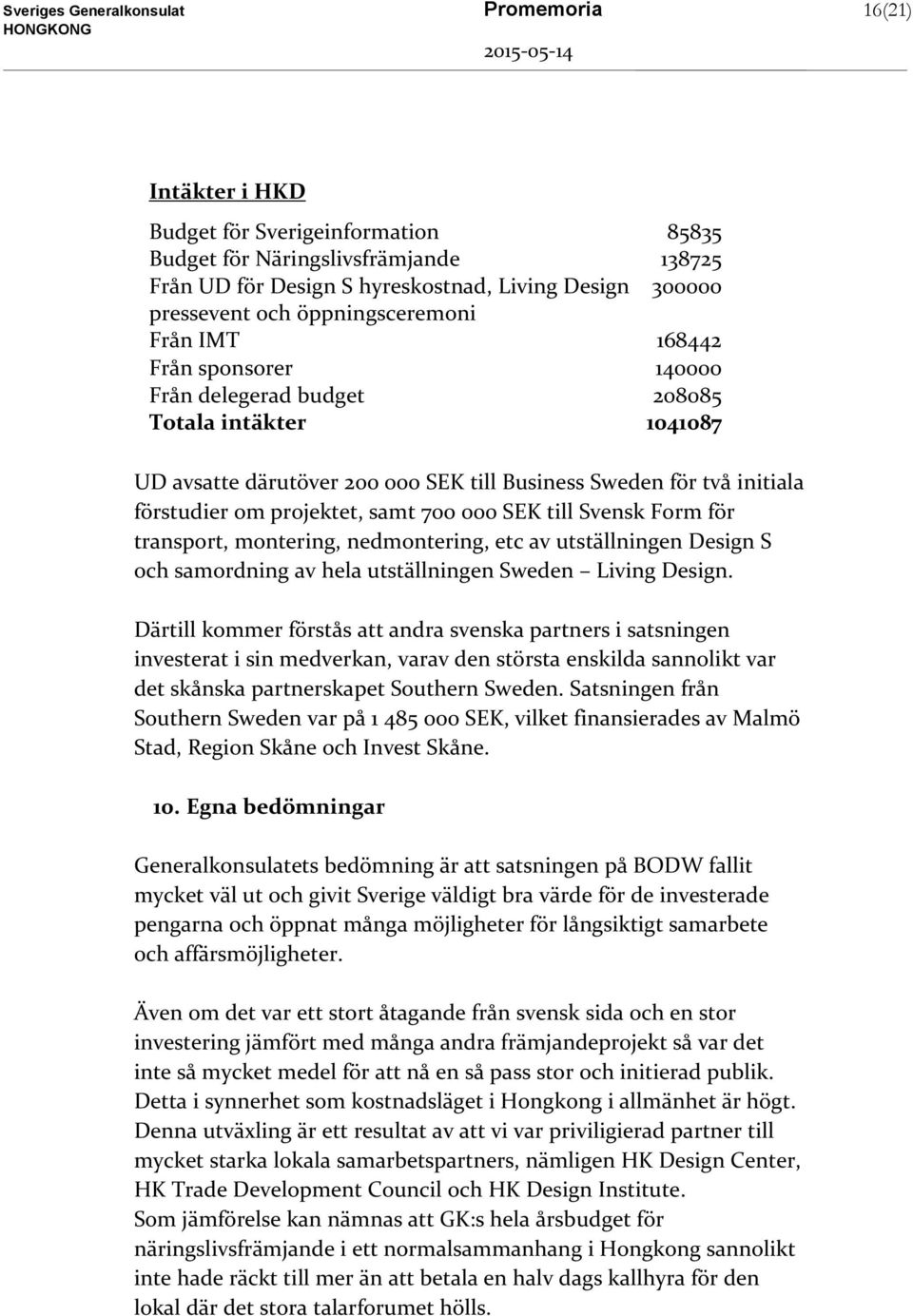 projektet, samt 700 000 SEK till Svensk Form för transport, montering, nedmontering, etc av utställningen Design S och samordning av hela utställningen Sweden Living Design.