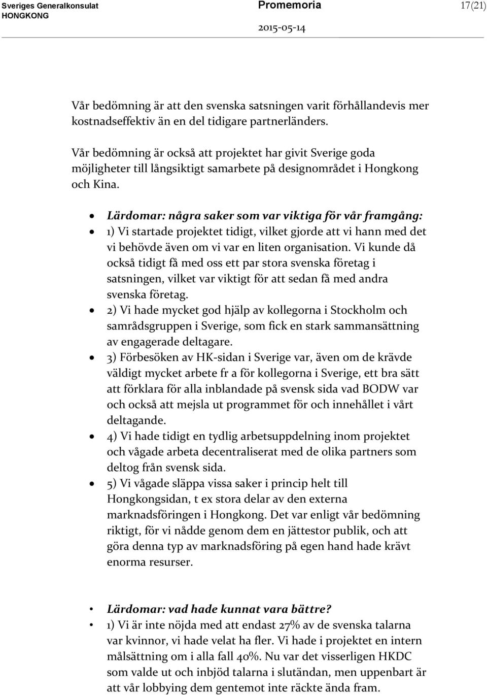 Lärdomar: några saker som var viktiga för vår framgång: 1) Vi startade projektet tidigt, vilket gjorde att vi hann med det vi behövde även om vi var en liten organisation.