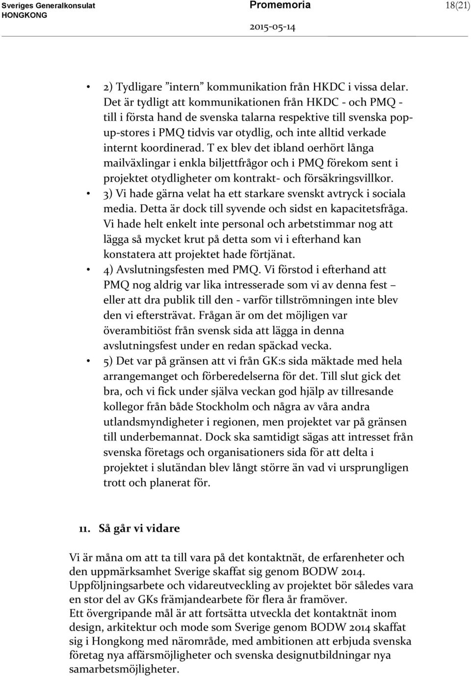 koordinerad. T ex blev det ibland oerhört långa mailväxlingar i enkla biljettfrågor och i PMQ förekom sent i projektet otydligheter om kontrakt- och försäkringsvillkor.