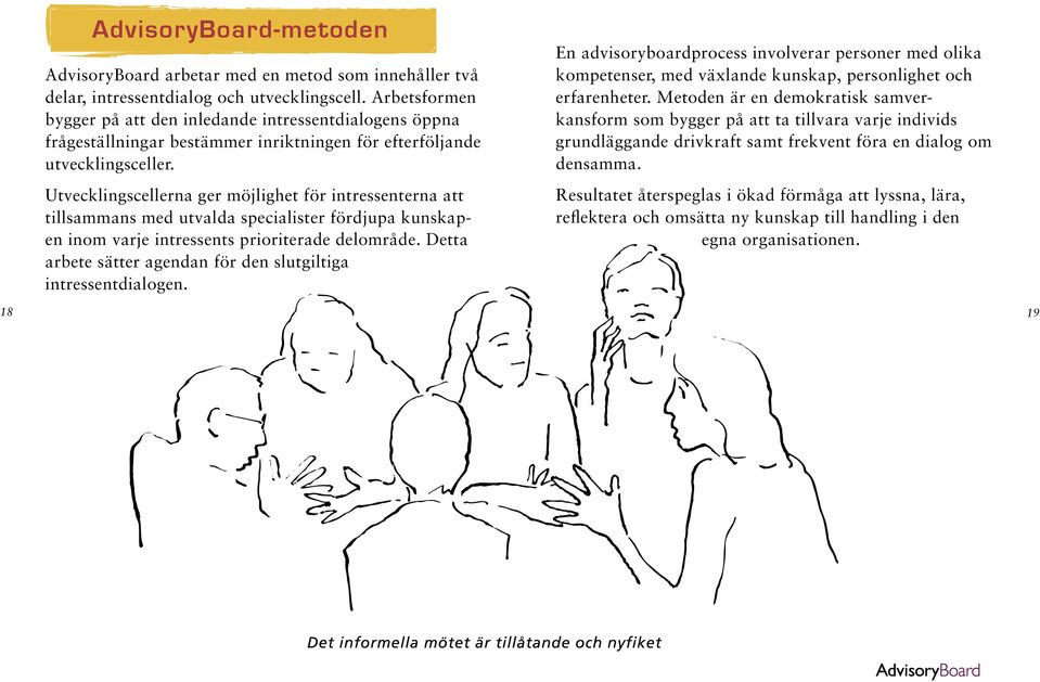 Utvecklingscellerna ger möjlighet för intressenterna att tillsammans med utvalda specialister fördjupa kunskapen inom varje intressents prioriterade delområde.