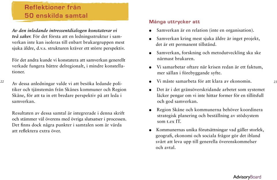 För det andra kunde vi konstatera att samverkan generellt verkade fungera bättre delregionalt, i mindre konstellationer.