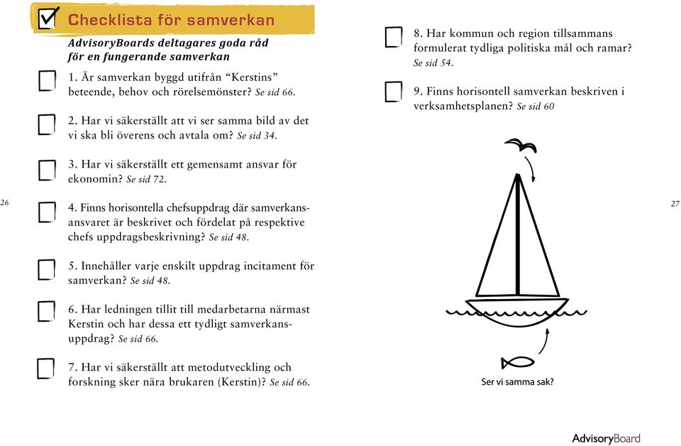 Finns horisontell samverkan beskriven i verksamhetsplanen? Se sid 60 3. Har vi säkerställt ett gemensamt ansvar för ekonomin? Se sid 72. 26 27 4.