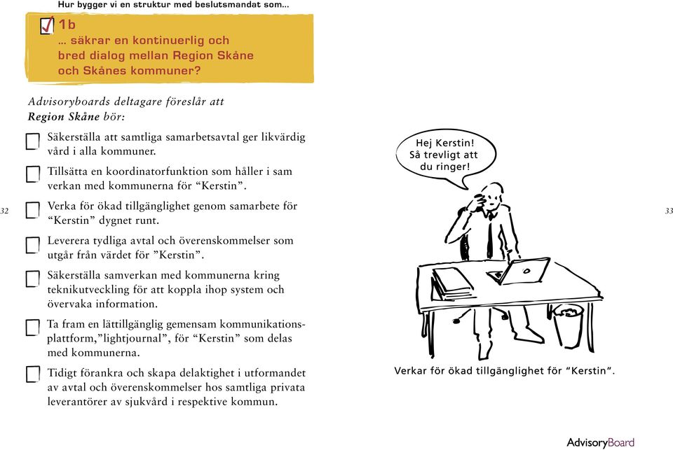 Tillsätta en koordinatorfunktion som håller i sam verkan med kommunerna för Kerstin. Verka för ökad tillgänglighet genom samarbete för Kerstin dygnet runt.