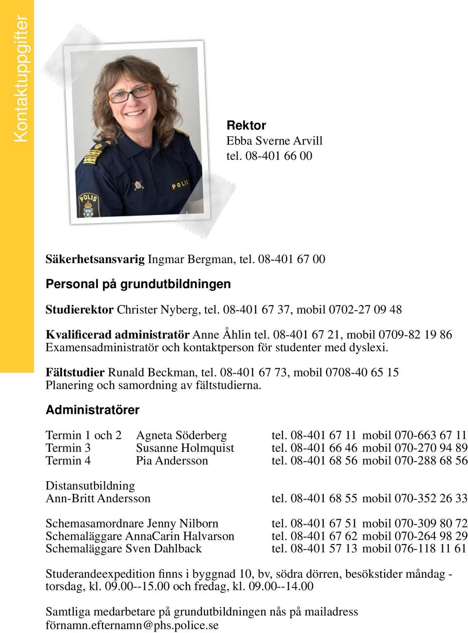 Fältstudier Runald Beckman, tel. 08-401 67 73, mobil 0708-40 65 15 Planering och samordning av fältstudierna. Administratörer Termin 1 och 2 Agneta Söderberg tel.