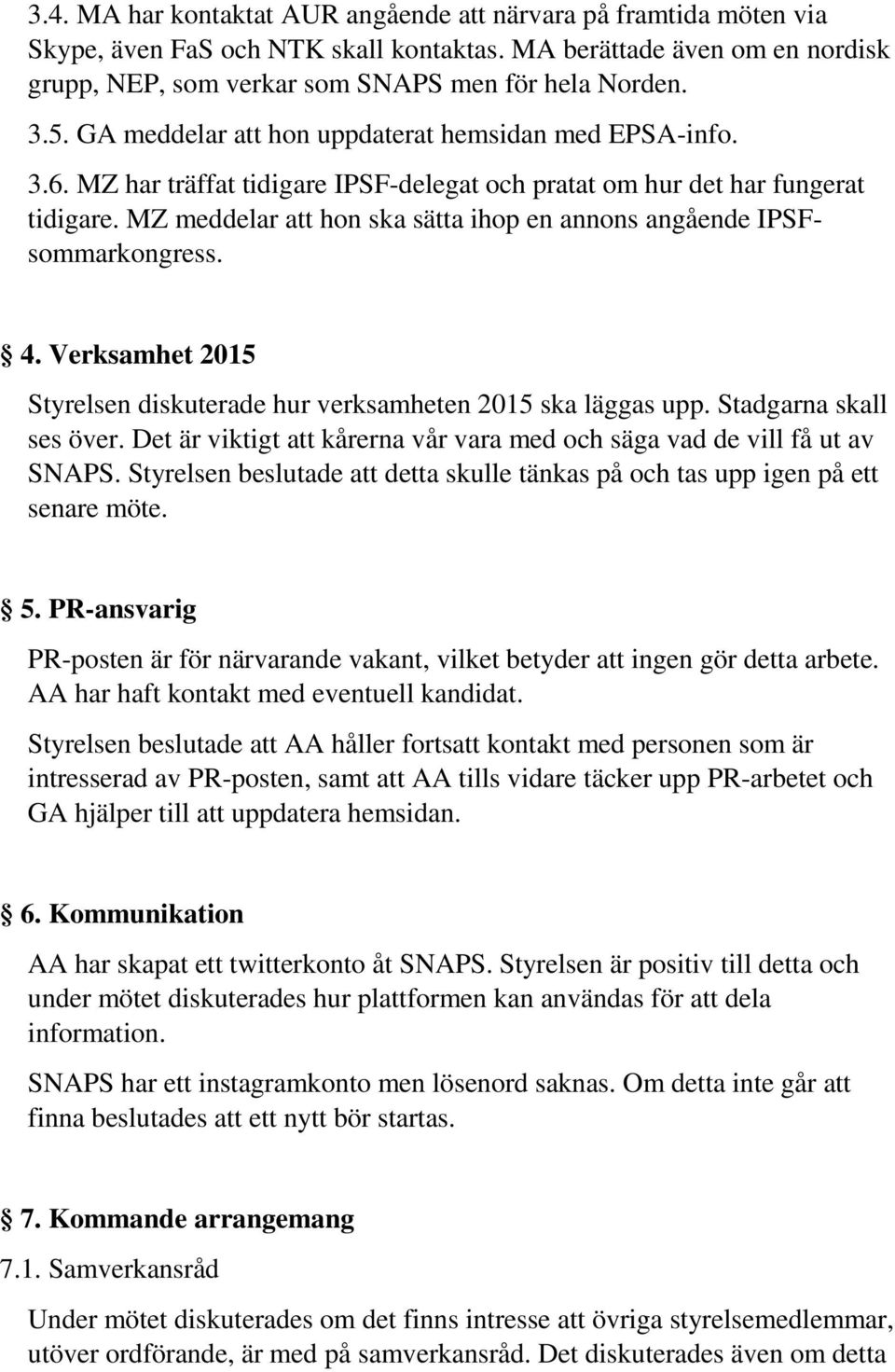 MZ meddelar att hon ska sätta ihop en annons angående IPSFsommarkongress. 4. Verksamhet 2015 Styrelsen diskuterade hur verksamheten 2015 ska läggas upp. Stadgarna skall ses över.