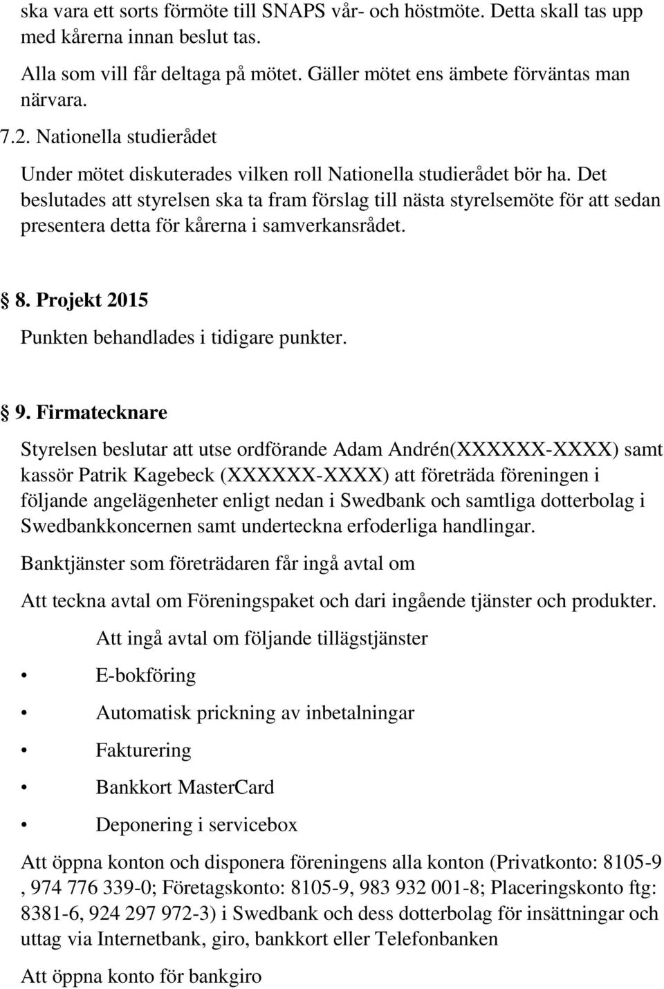 Det beslutades att styrelsen ska ta fram förslag till nästa styrelsemöte för att sedan presentera detta för kårerna i samverkansrådet. 8. Projekt 2015 Punkten behandlades i tidigare punkter. 9.