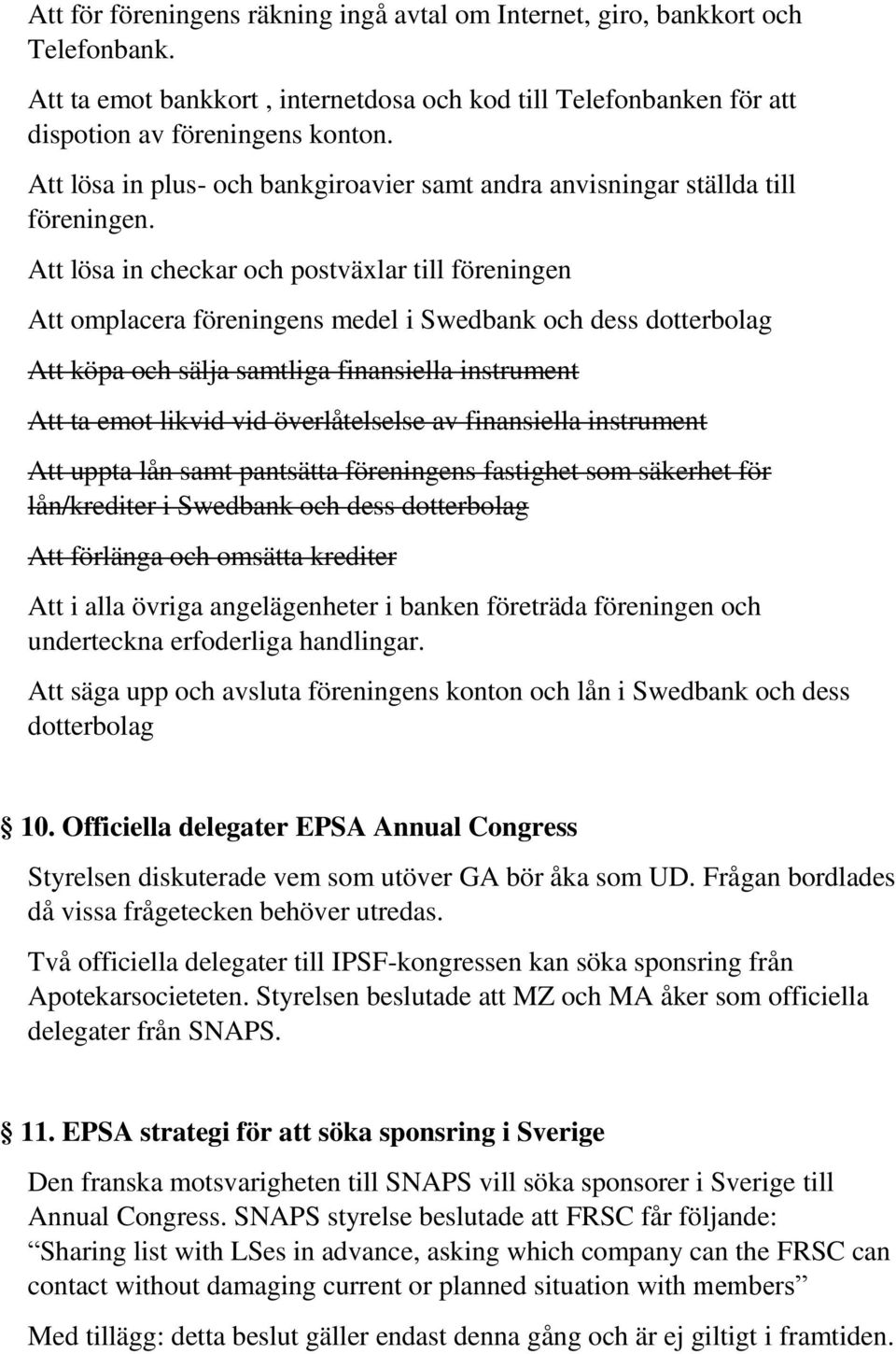 Att lösa in checkar och postväxlar till föreningen Att omplacera föreningens medel i Swedbank och dess dotterbolag Att köpa och sälja samtliga finansiella instrument Att ta emot likvid vid