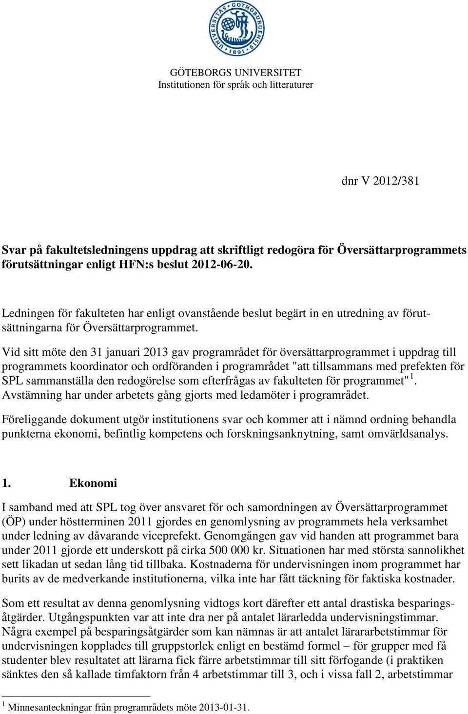 Vid sitt möte den 31 januari 2013 gav programrådet för översättarprogrammet i uppdrag till programmets koordinator och ordföranden i programrådet "att tillsammans med prefekten för SPL sammanställa