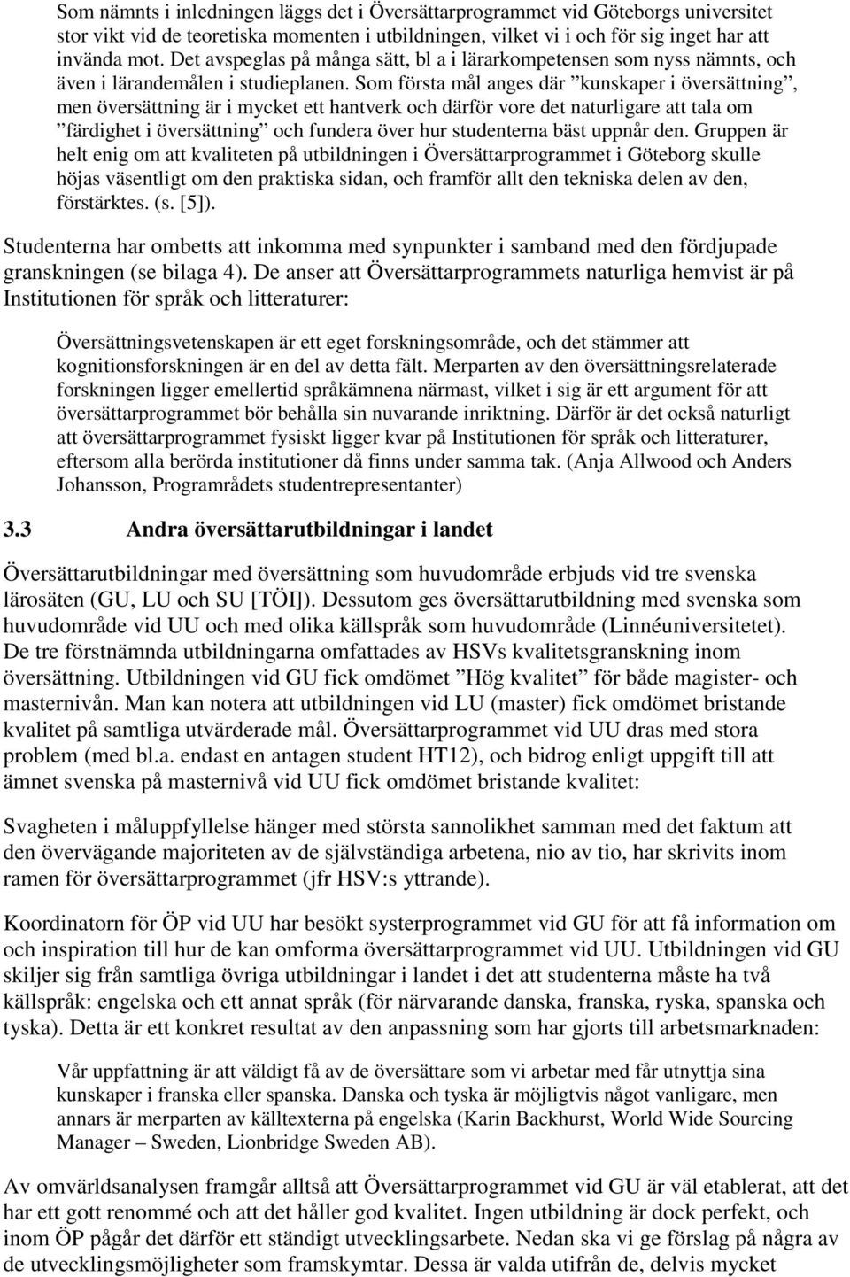 Som första mål anges där kunskaper i översättning, men översättning är i mycket ett hantverk och därför vore det naturligare att tala om färdighet i översättning och fundera över hur studenterna bäst