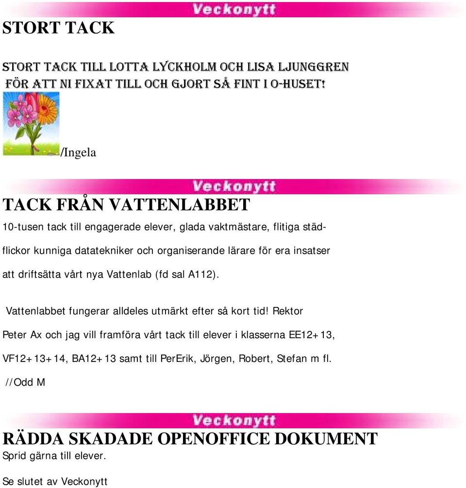 för era insatser att driftsätta vårt nya Vattenlab (fd sal A112). Vattenlabbet fungerar alldeles utmärkt efter så kort tid!