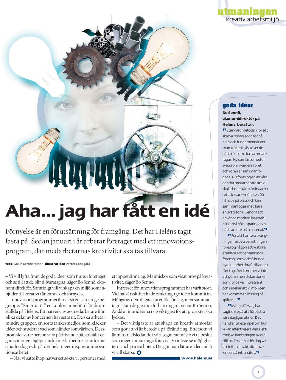 text: Malin Bernhardsson illustration: Petter Lönegård Vi vill lyfta fram de goda idéer som finns i företaget och se till att de blir tillvaratagna, säger Bo Sennö, ekonomidirektör.