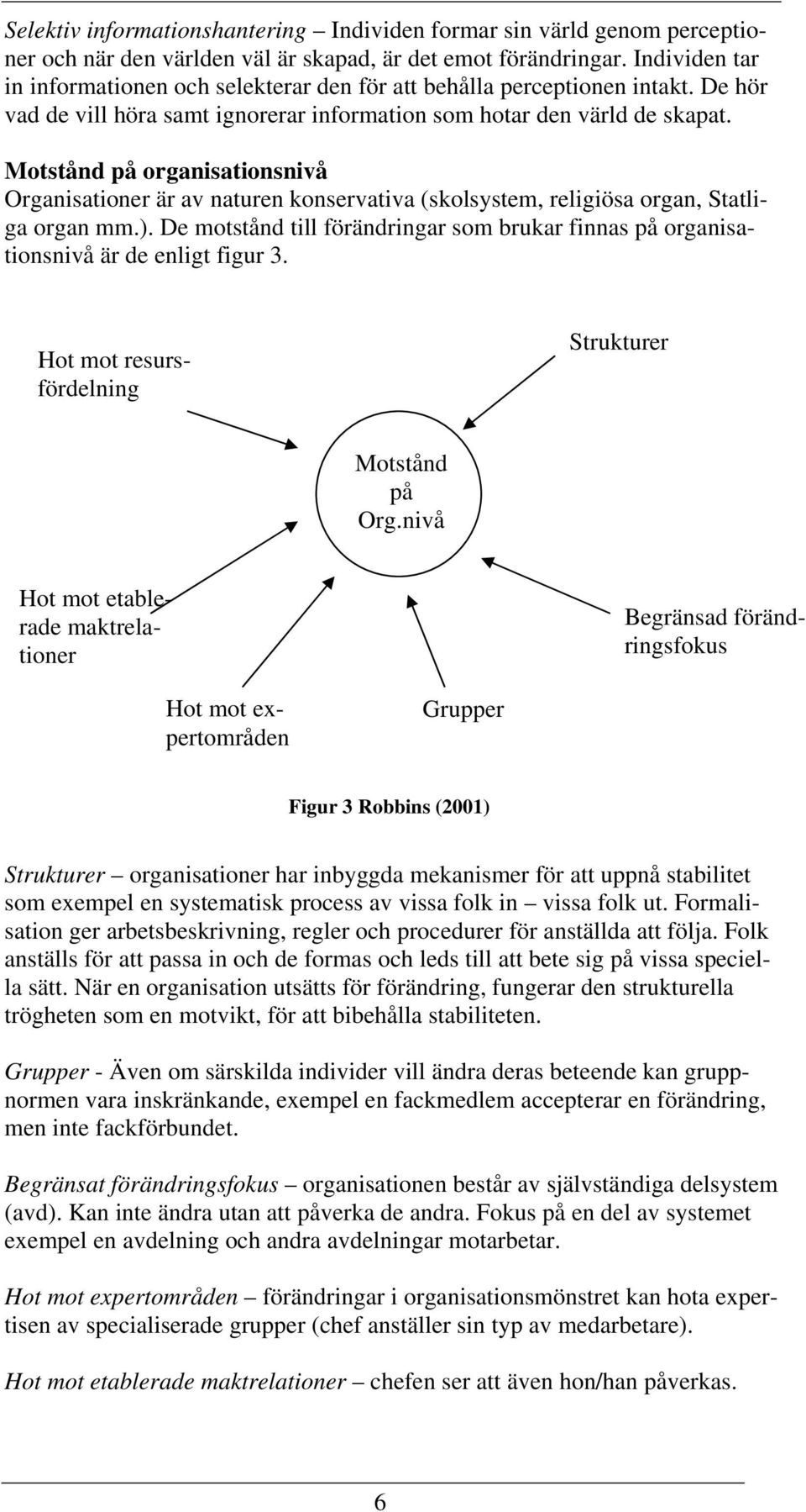 Motstånd på organisationsnivå Organisationer är av naturen konservativa (skolsystem, religiösa organ, Statliga organ mm.).