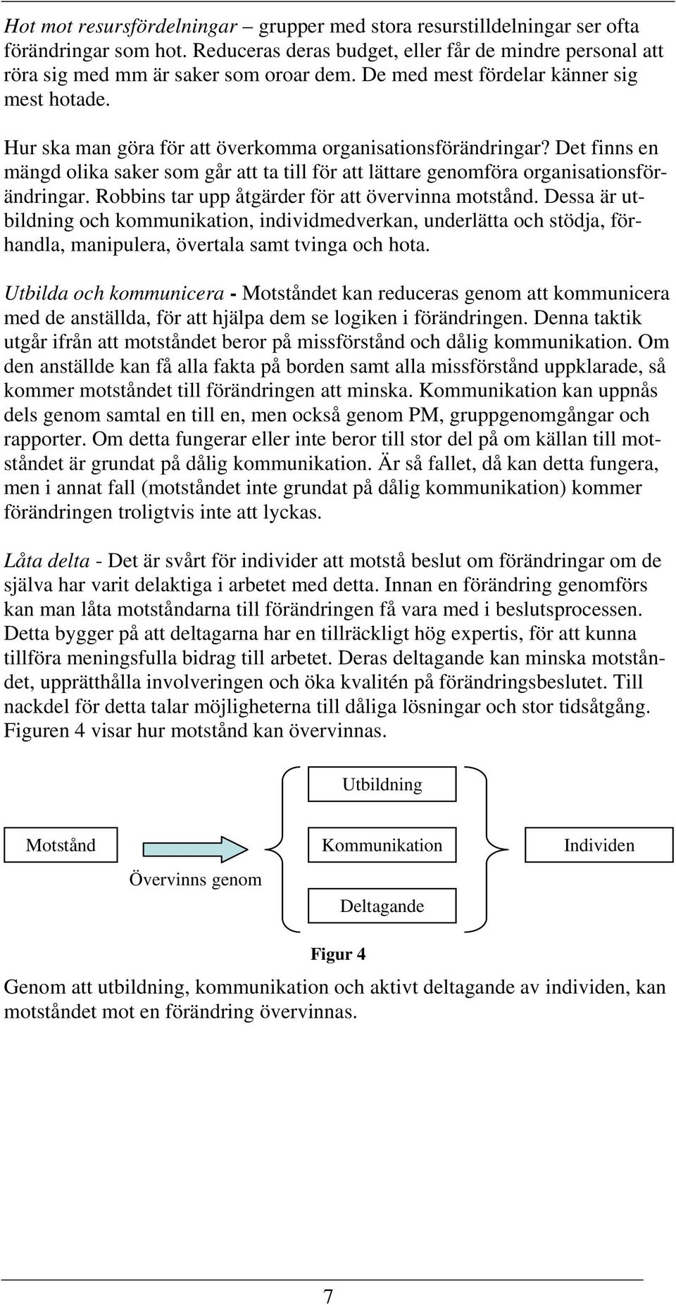 Det finns en mängd olika saker som går att ta till för att lättare genomföra organisationsförändringar. Robbins tar upp åtgärder för att övervinna motstånd.