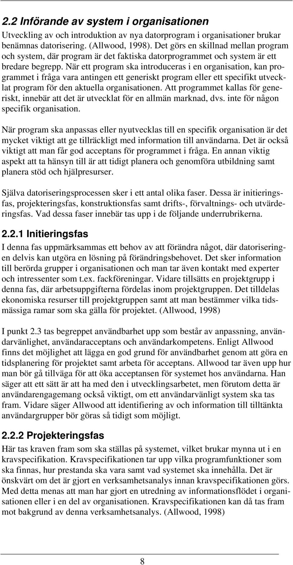 När ett program ska introduceras i en organisation, kan programmet i fråga vara antingen ett generiskt program eller ett specifikt utvecklat program för den aktuella organisationen.