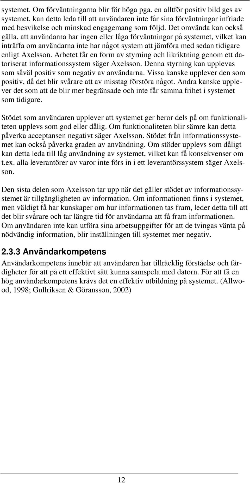 Det omvända kan också gälla, att användarna har ingen eller låga förväntningar på systemet, vilket kan inträffa om användarna inte har något system att jämföra med sedan tidigare enligt Axelsson.