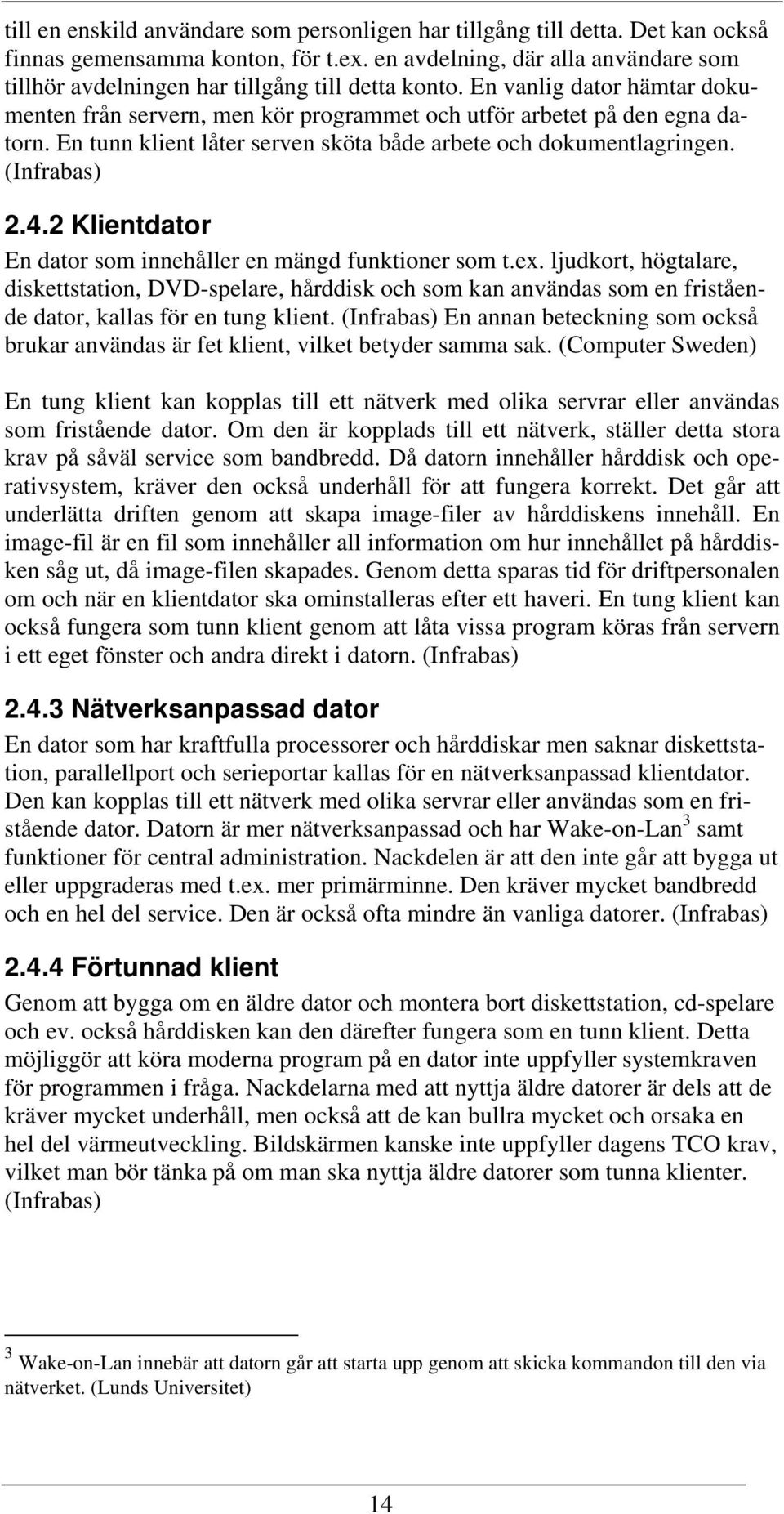 En tunn klient låter serven sköta både arbete och dokumentlagringen. (Infrabas) 2.4.2 Klientdator En dator som innehåller en mängd funktioner som t.ex.