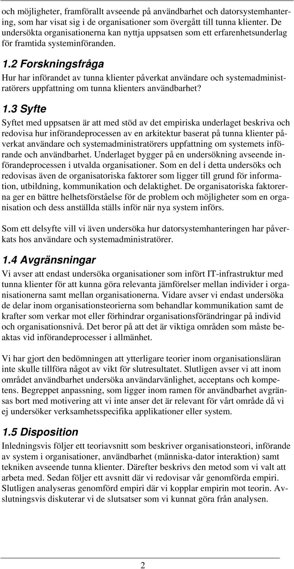 2 Forskningsfråga Hur har införandet av tunna klienter påverkat användare och systemadministratörers uppfattning om tunna klienters användbarhet? 1.