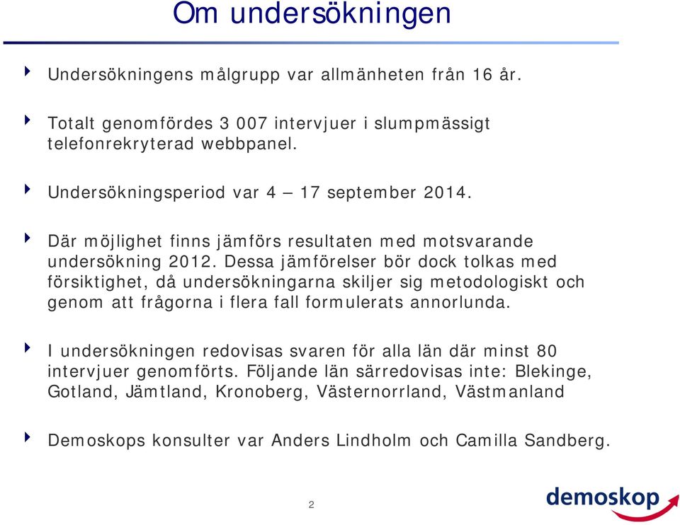 Dessa jämförelser bör dock tolkas med försiktighet, då undersökningarna skiljer sig metodologiskt och genom att frågorna i flera fall formulerats annorlunda.