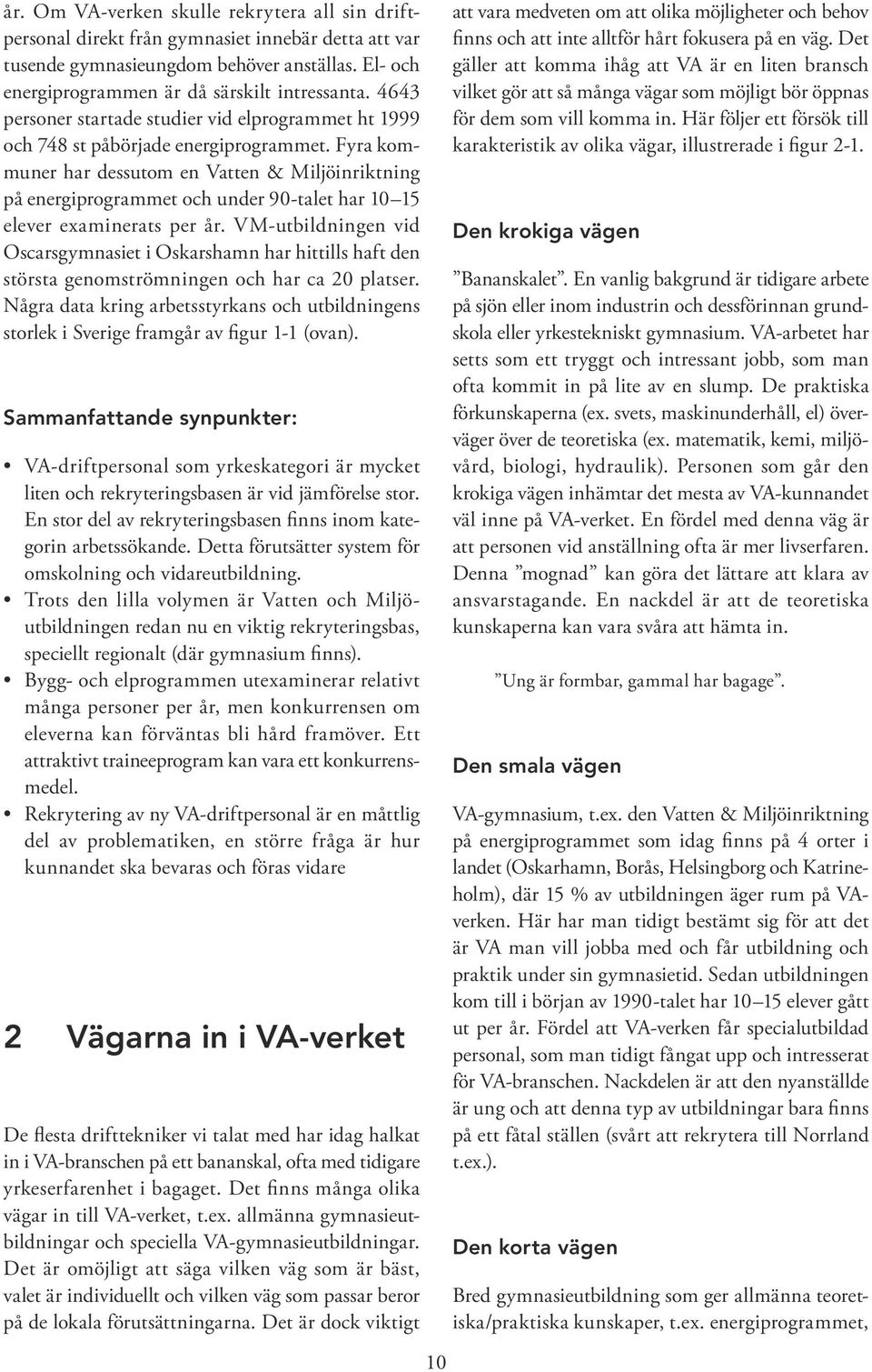 Fyra kommuner har dessutom en Vatten & Miljöinriktning på energiprogrammet och under 90-talet har 10 15 elever examinerats per år.