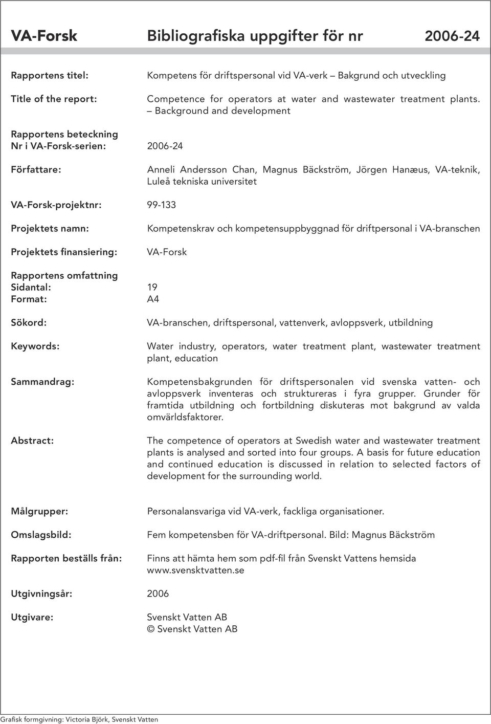 Background and development Rapportens beteckning Nr i VA-Forsk-serien: 2006-24 Författare: Anneli Andersson Chan, Magnus Bäckström, Jörgen Hanæus, VA-teknik, Luleå tekniska universitet