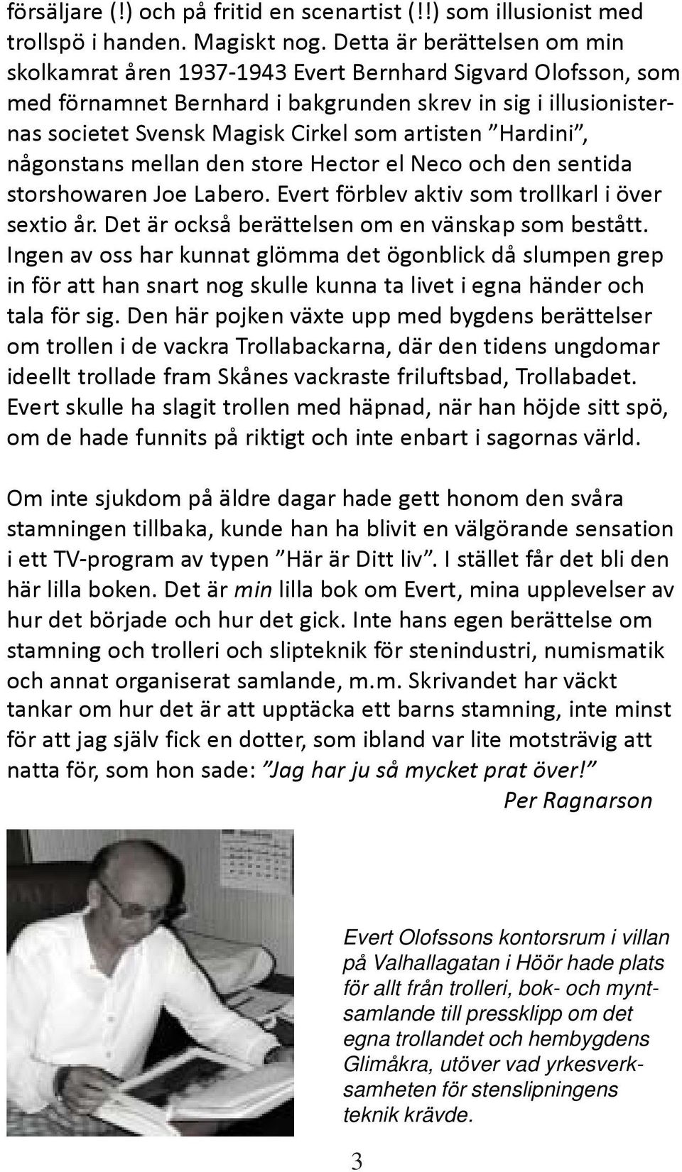 artisten Hardini, någonstans mellan den store Hector el Neco och den sentida storshowaren Joe Labero. Evert förblev aktiv som trollkarl i över sextio år.