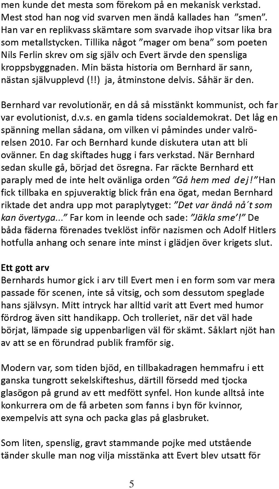 !) ja, åtminstone delvis. Såhär är den. Bernhard var revolutionär, en då så misstänkt kommunist, och far var evolutionist, d.v.s. en gamla tidens socialdemokrat.