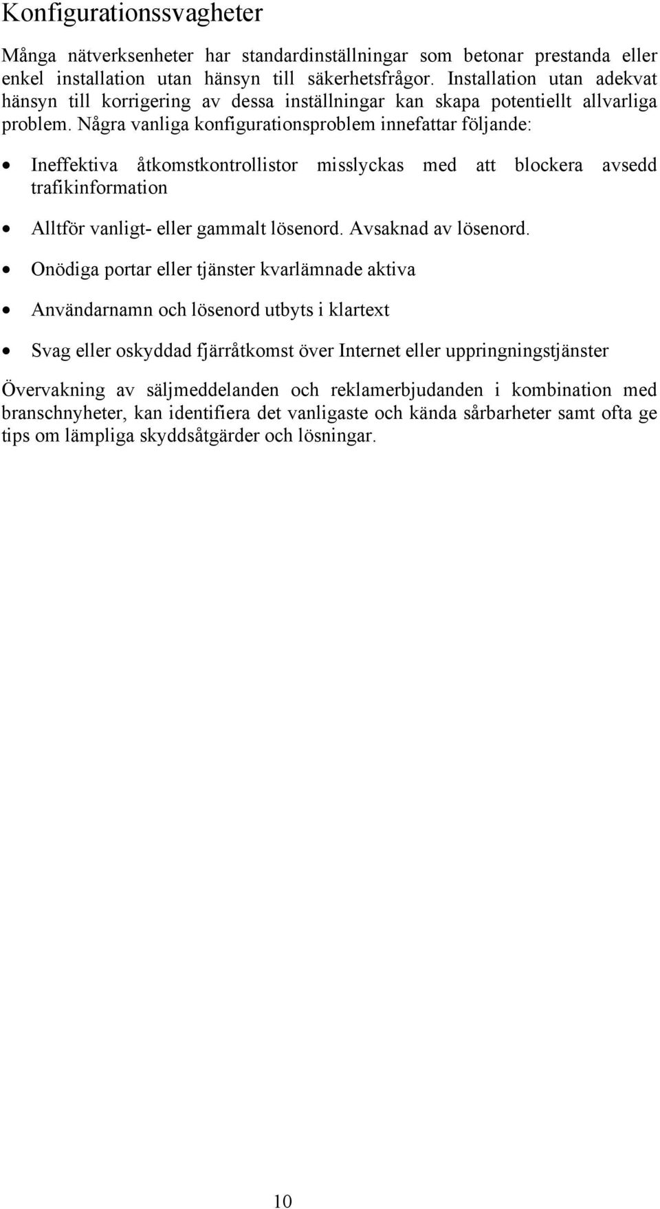 Några vanliga konfigurationsproblem innefattar följande: Ineffektiva åtkomstkontrollistor misslyckas med att blockera avsedd trafikinformation Alltför vanligt- eller gammalt lösenord.