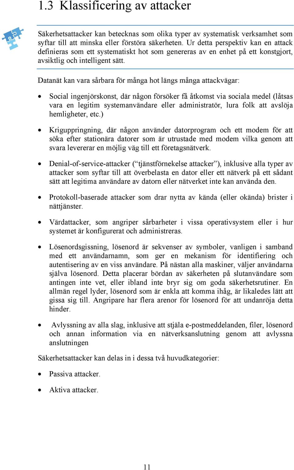 Datanät kan vara sårbara för många hot längs många attackvägar: Social ingenjörskonst, där någon försöker få åtkomst via sociala medel (låtsas vara en legitim systemanvändare eller administratör,