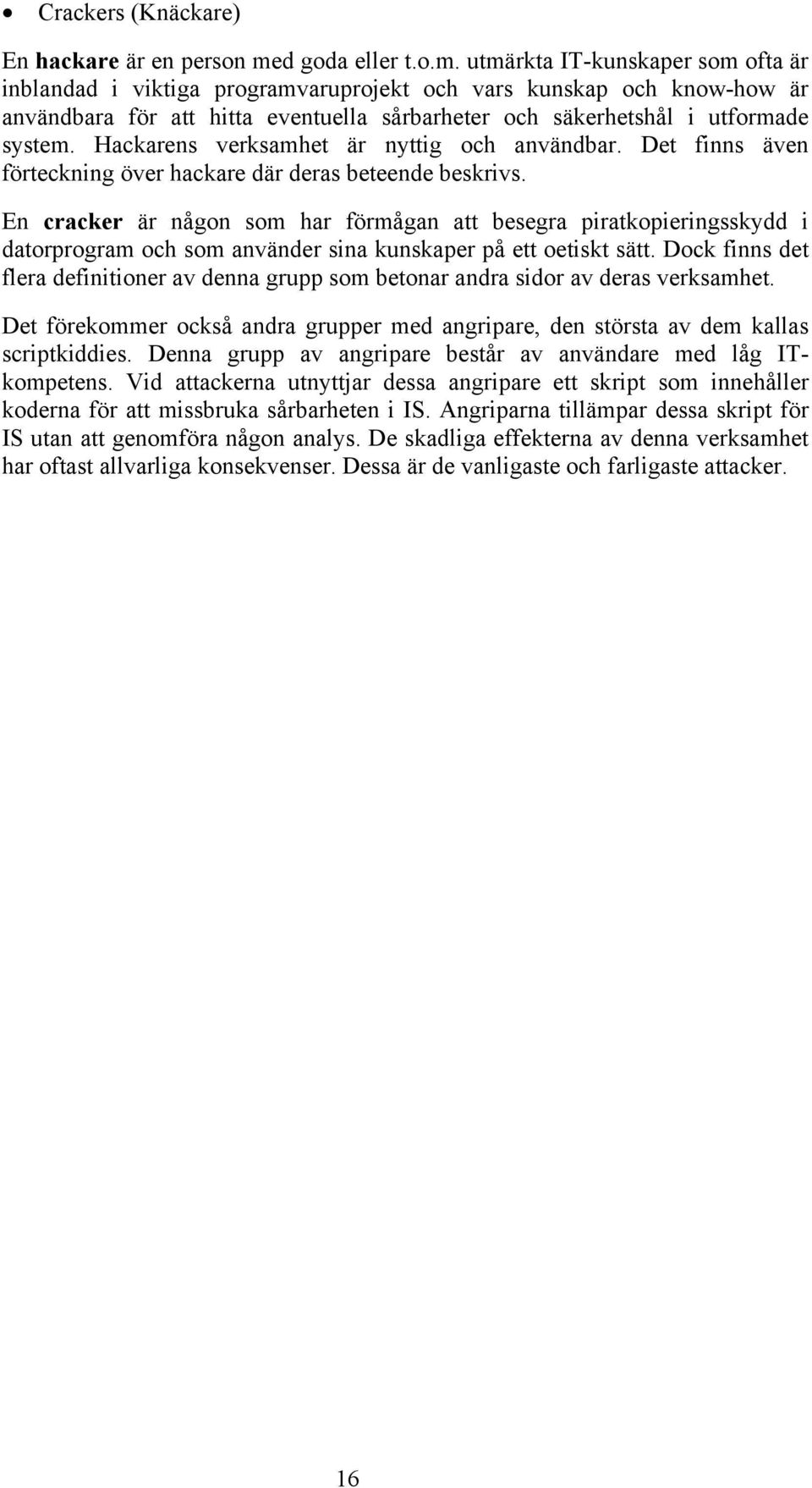 utmärkta IT-kunskaper som ofta är inblandad i viktiga programvaruprojekt och vars kunskap och know-how är användbara för att hitta eventuella sårbarheter och säkerhetshål i utformade system.