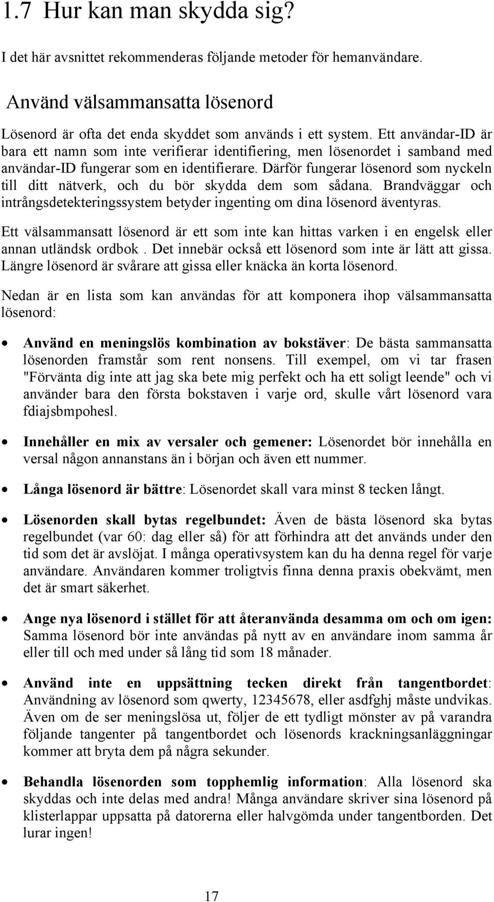 Därför fungerar lösenord som nyckeln till ditt nätverk, och du bör skydda dem som sådana. Brandväggar och intrångsdetekteringssystem betyder ingenting om dina lösenord äventyras.