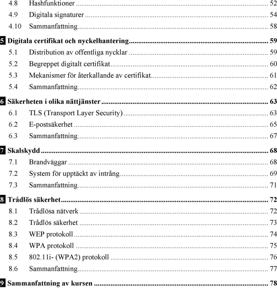 .. 65 6.3 Sammanfattning... 67 7 Skalskydd... 68 7.1 Brandväggar... 68 7.2 System för upptäckt av intrång... 69 7.3 Sammanfattning... 71 8 Trådlös säkerhet... 72 8.1 Trådlösa nätverk.