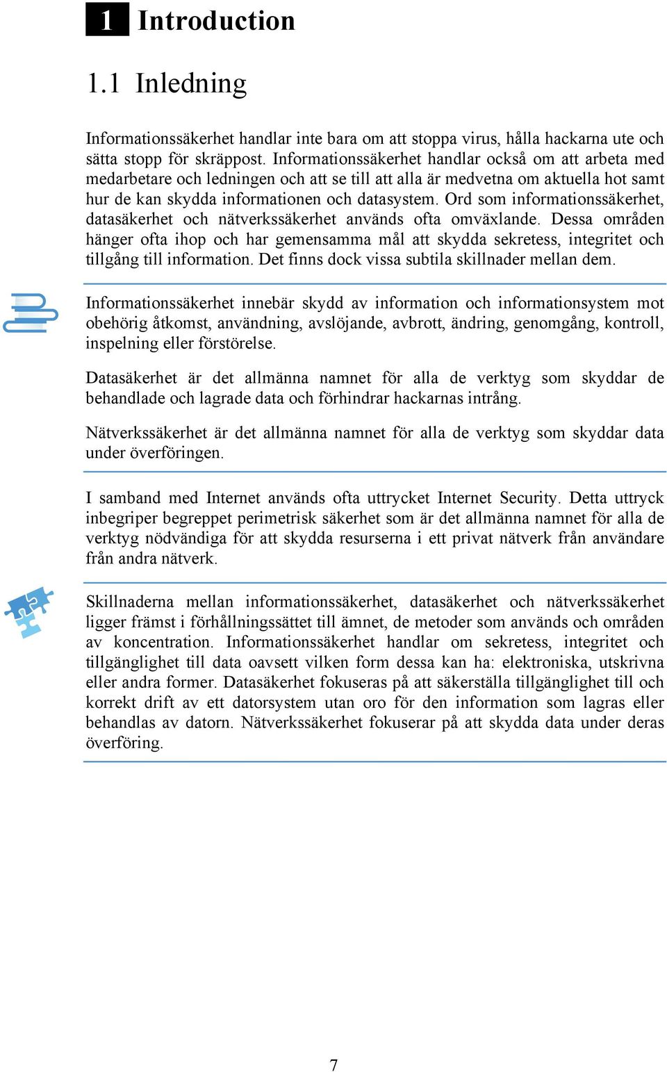 Ord som informationssäkerhet, datasäkerhet och nätverkssäkerhet används ofta omväxlande.