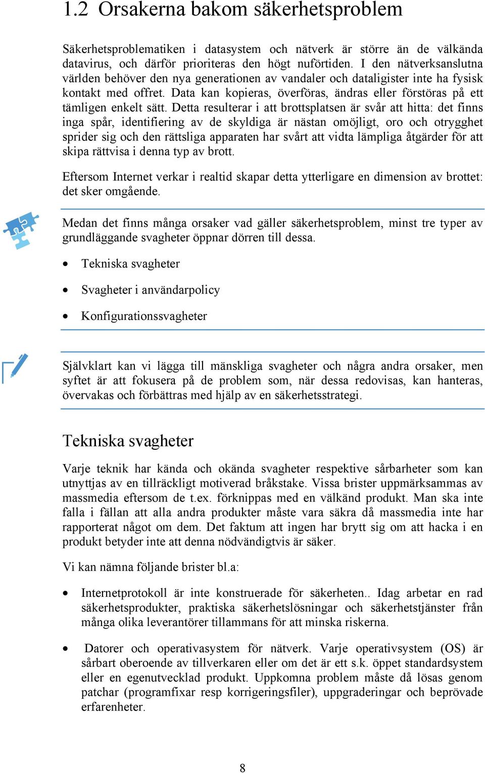 Data kan kopieras, överföras, ändras eller förstöras på ett tämligen enkelt sätt.