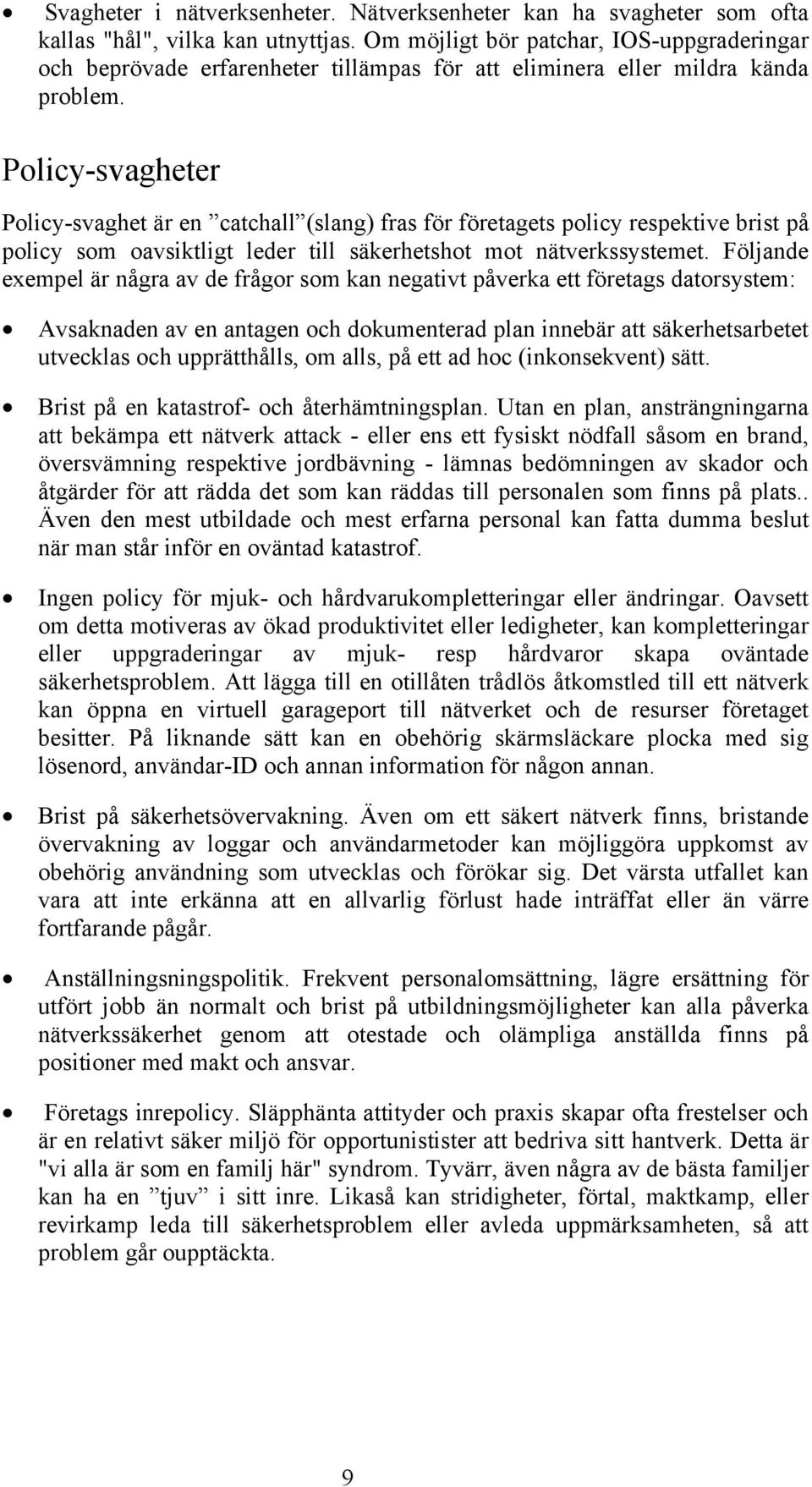 Policy-svagheter Policy-svaghet är en catchall (slang) fras för företagets policy respektive brist på policy som oavsiktligt leder till säkerhetshot mot nätverkssystemet.