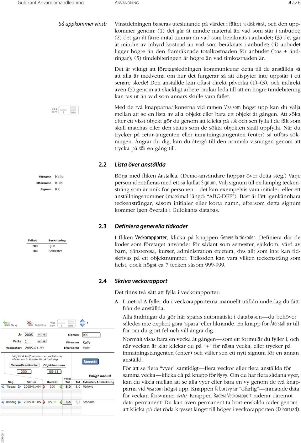 framräknade totalkostnaden för anbudet (bas + ändringar); (5) timdebiteringen är högre än vad timkostnaden är.