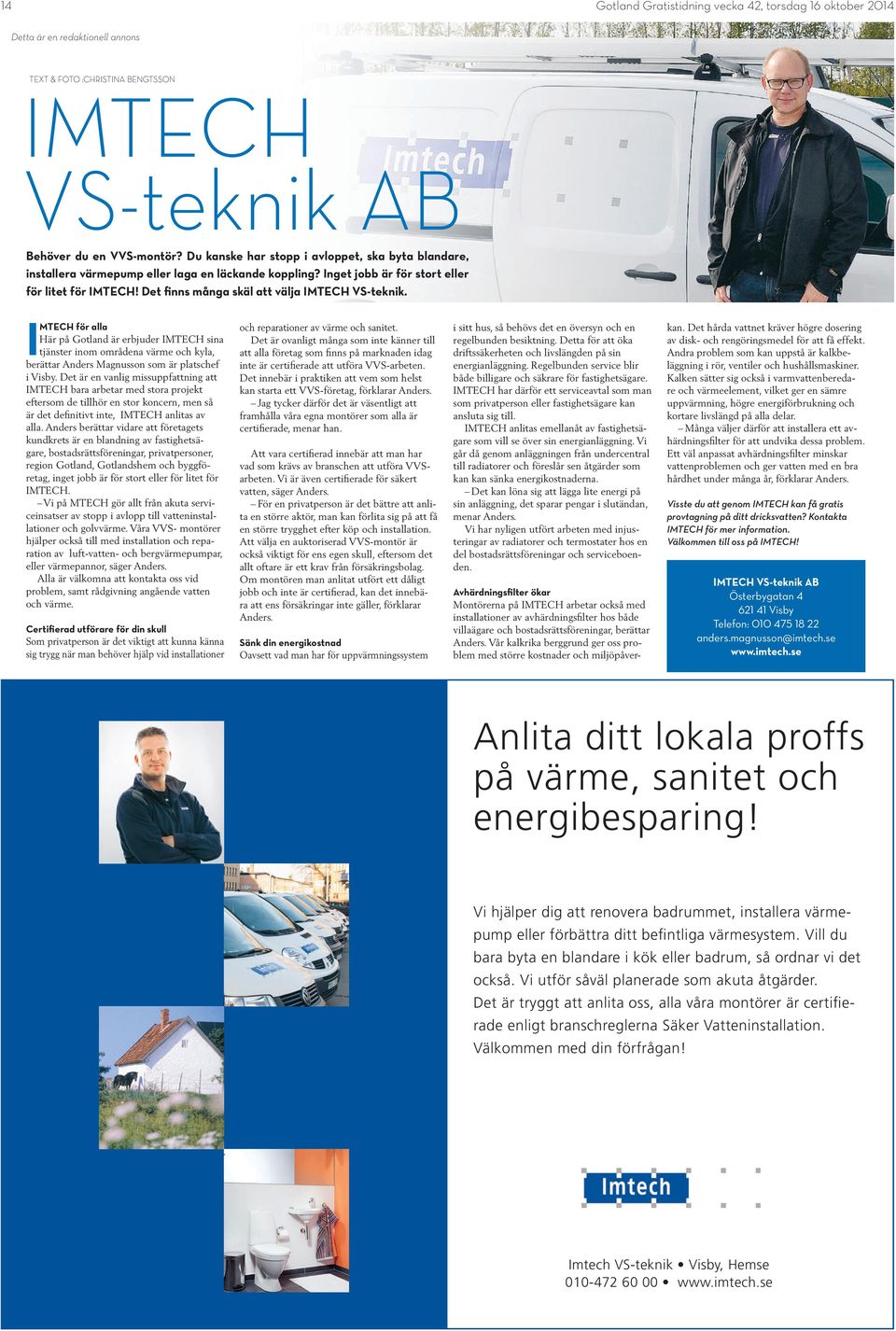 Det finns många skäl att välja IMTECH VS-teknik. IMTECH för alla Här på Gotland är erbjuder IMTECH sina tjänster inom områdena värme och kyla, berättar Anders Magnusson som är platschef i Visby.