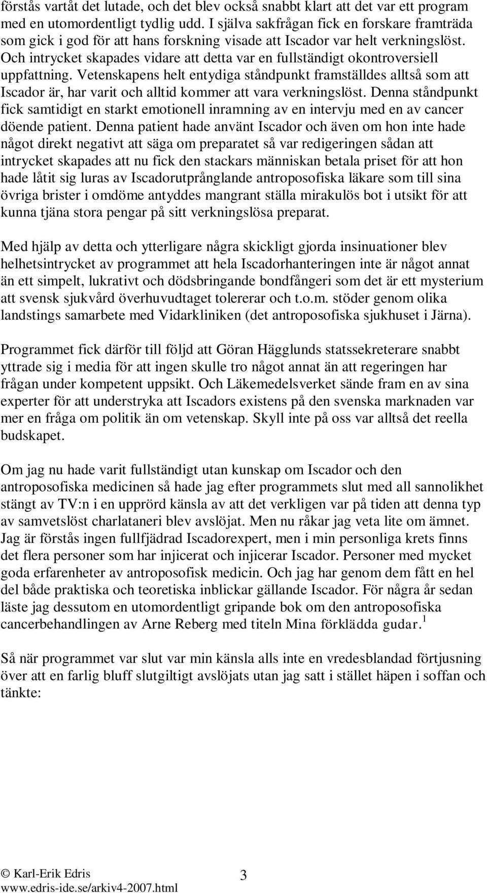 Och intrycket skapades vidare att detta var en fullständigt okontroversiell uppfattning.