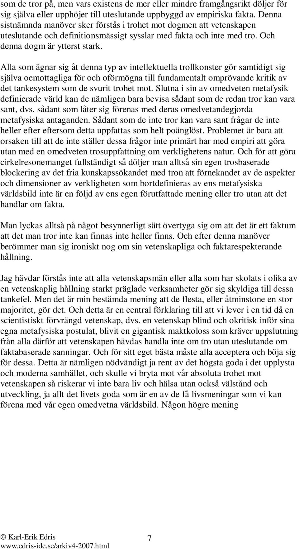 Alla som ägnar sig åt denna typ av intellektuella trollkonster gör samtidigt sig själva oemottagliga för och oförmögna till fundamentalt omprövande kritik av det tankesystem som de svurit trohet mot.