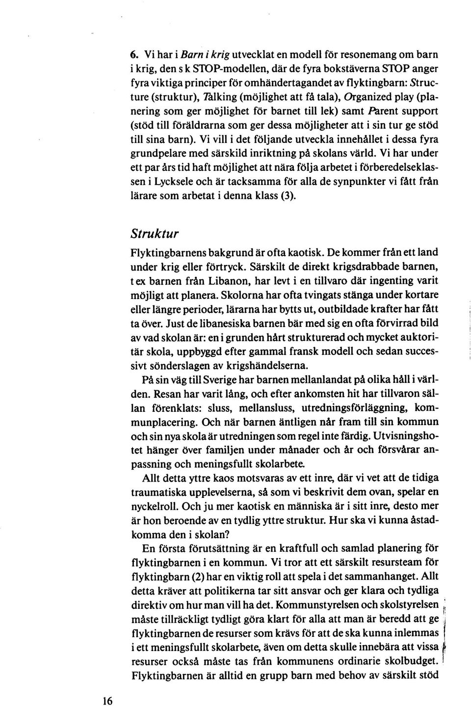 tur ge stöd till sina barn). Vi vill i det följande utveckla innehållet i dessa fyra grundpelare med särskild inriktning på skolans värld.