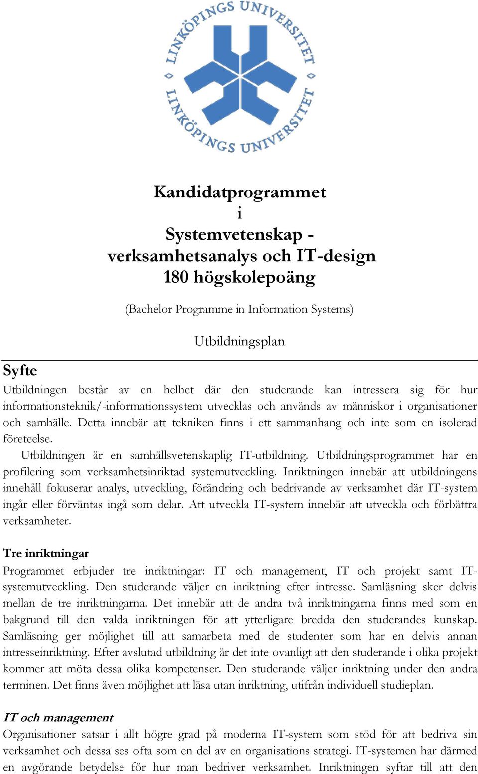 Detta innebär att tekniken finns i ett sammanhang och inte som en isolerad företeelse. Utbildningen är en samhällsvetenskaplig IT-utbildning.