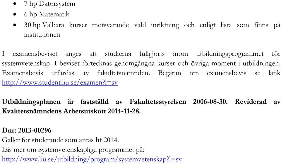 Begäran om examensbevis se länk http://www.student.liu.se/examen?l=sv Utbildningsplanen är fastställd av Fakultetsstyrelsen 2006-08-30.