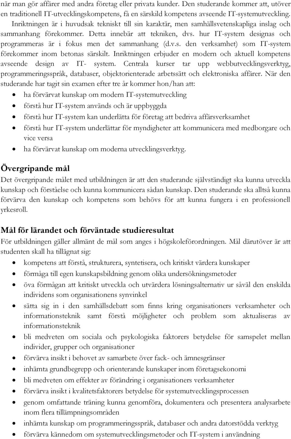 hur IT-system designas och programmeras är i fokus men det sammanhang (d.v.s. den verksamhet) som IT-system förekommer inom betonas särskilt.