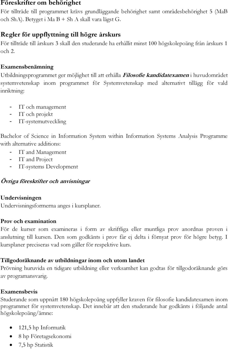 Examensbenämning Utbildningsprogrammet ger möjlighet till att erhålla Filosofie kandidatexamen i huvudområdet systemvetenskap inom programmet för Systemvetenskap med alternativt tillägg för vald