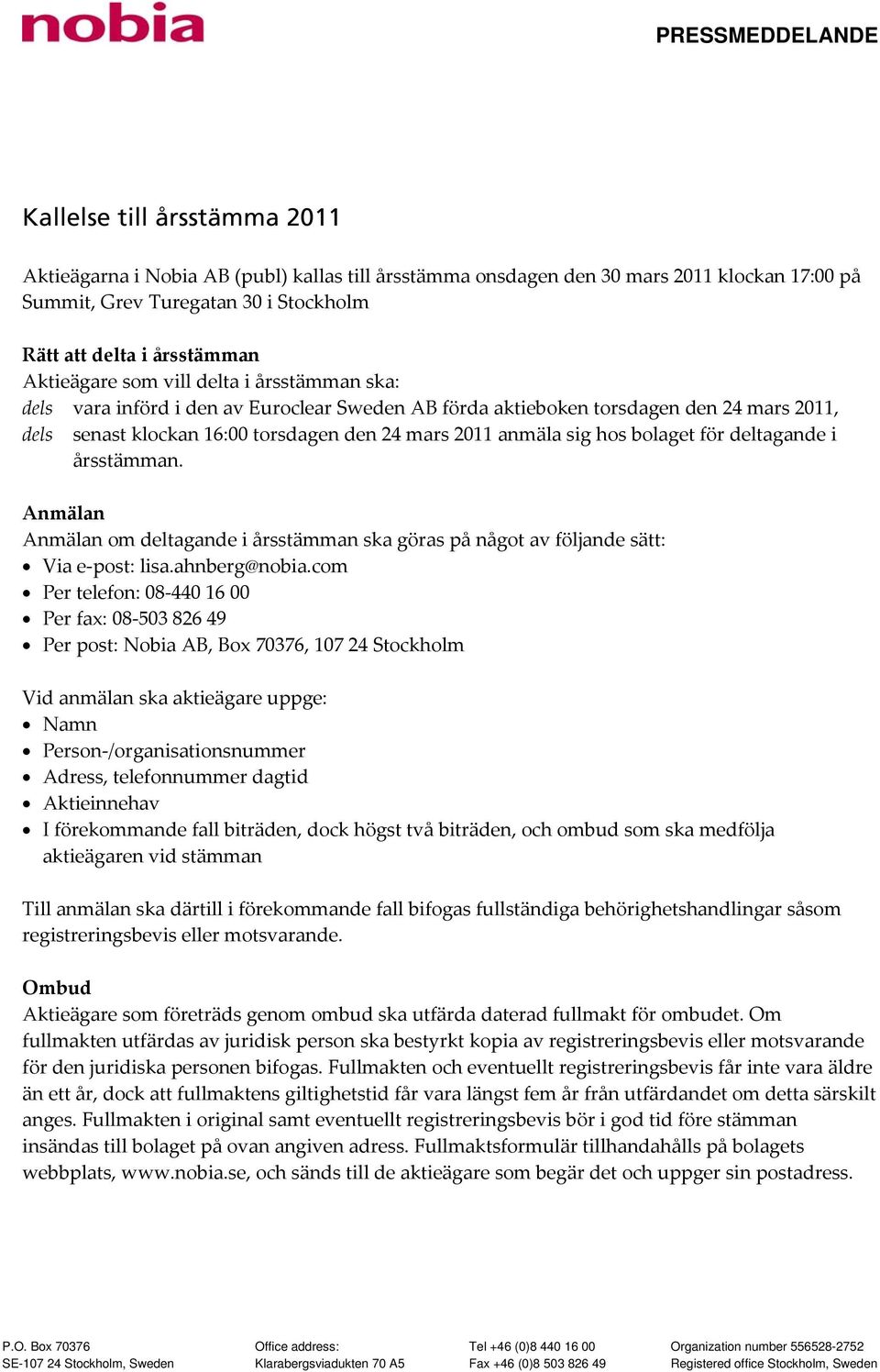 anmäla sig hos bolaget för deltagande i årsstämman. Anmälan Anmälan om deltagande i årsstämman ska göras på något av följande sätt: Via e post: lisa.ahnberg@nobia.