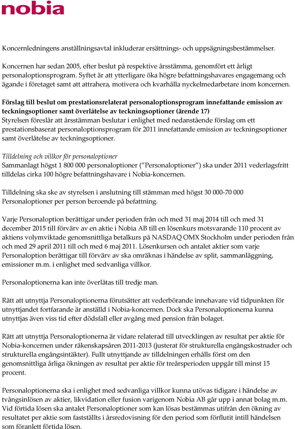 Förslag till beslut om prestationsrelaterat personaloptionsprogram innefattande emission av teckningsoptioner samt överlåtelse av teckningsoptioner (ärende 17) Styrelsen föreslår att årsstämman