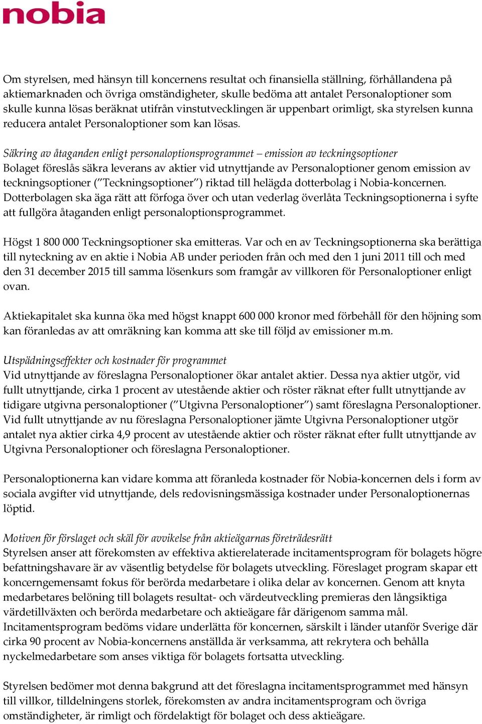 Säkring av åtaganden enligt personaloptionsprogrammet emission av teckningsoptioner Bolaget föreslås säkra leverans av aktier vid utnyttjande av Personaloptioner genom emission av teckningsoptioner (