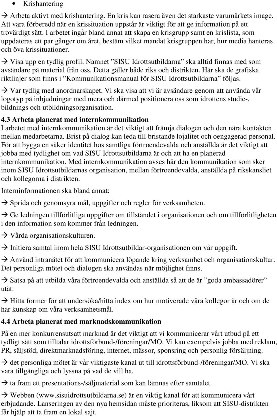 I arbetet ingår bland annat att skapa en krisgrupp samt en krislista, som uppdateras ett par gånger om året, bestäm vilket mandat krisgruppen har, hur media hanteras och öva krissituationer.